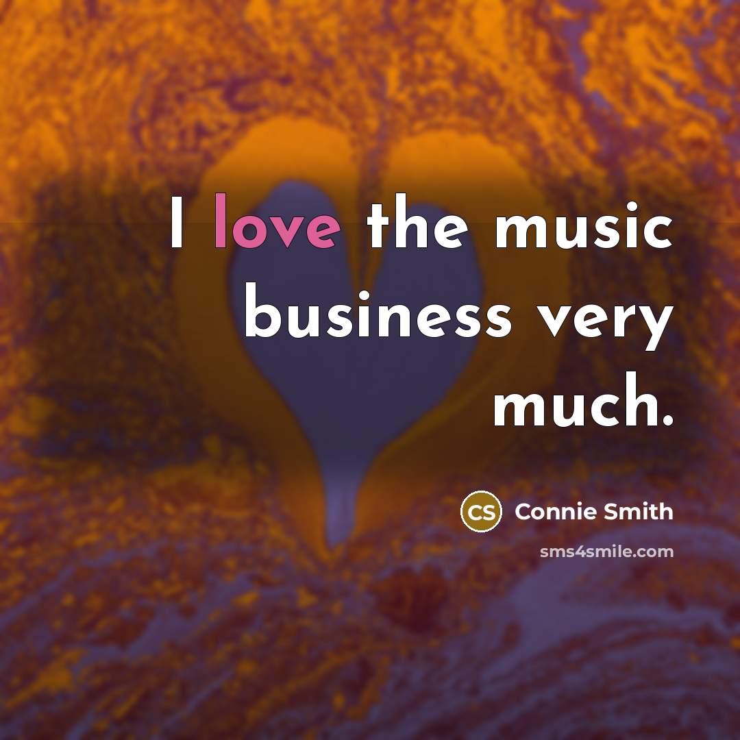 “I love the music business very much.…” quote by Connie Smith