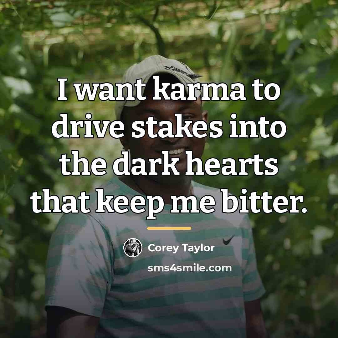 “I want karma to drive stakes into the dark hearts…” quote by Corey Taylor