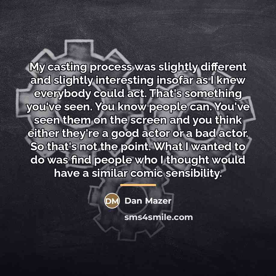 “My casting process was slightly different and slightly interesting insofar…” quote by Dan Mazer