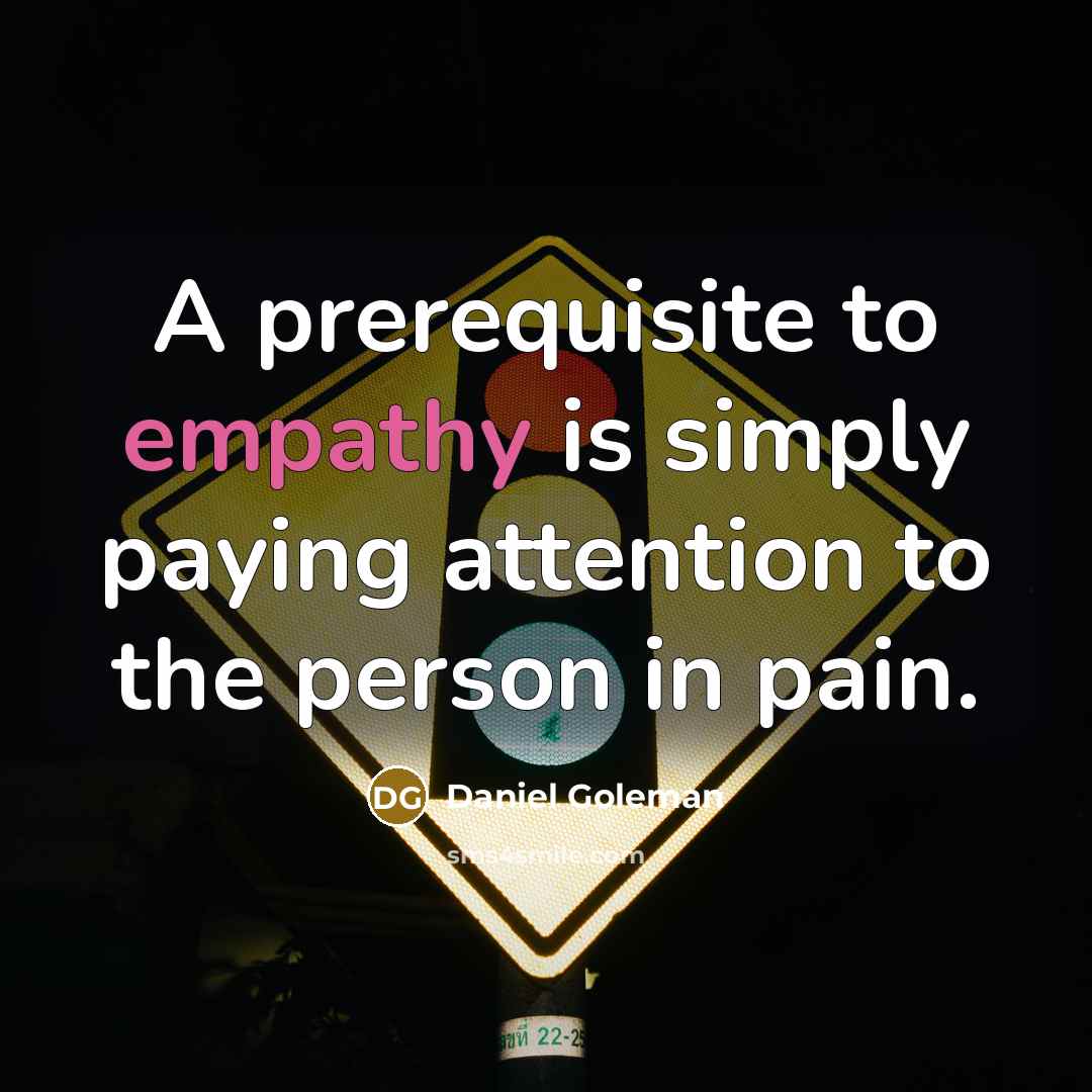 “A prerequisite to empathy is simply paying attention to the…” quote by Daniel Goleman