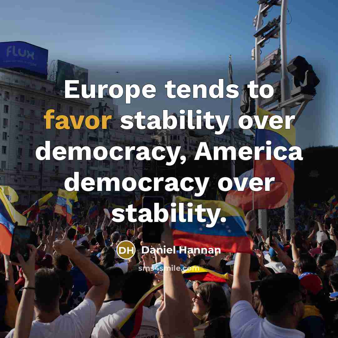 “Europe tends to favor stability over democracy, America democracy over…” quote by Daniel Hannan