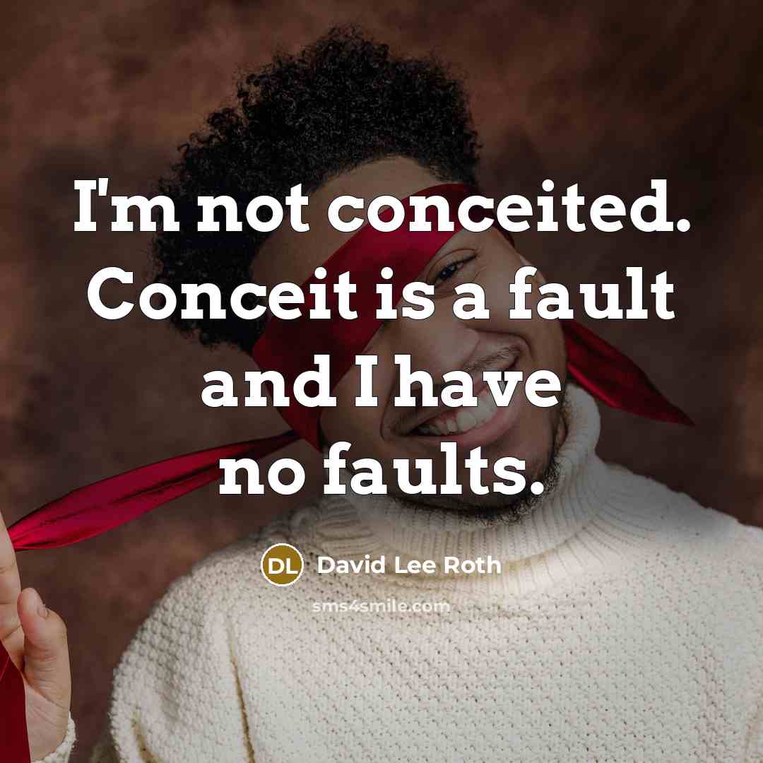 “I'm not conceited. Conceit is a fault and I have…” quote by David Lee Roth