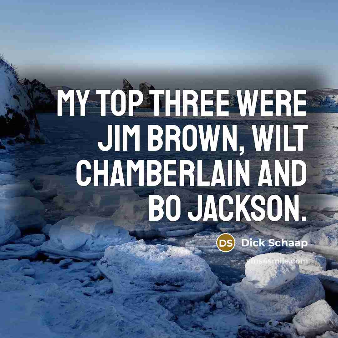 “My top three were Jim Brown, Wilt Chamberlain and Bo…” quote by Dick Schaap