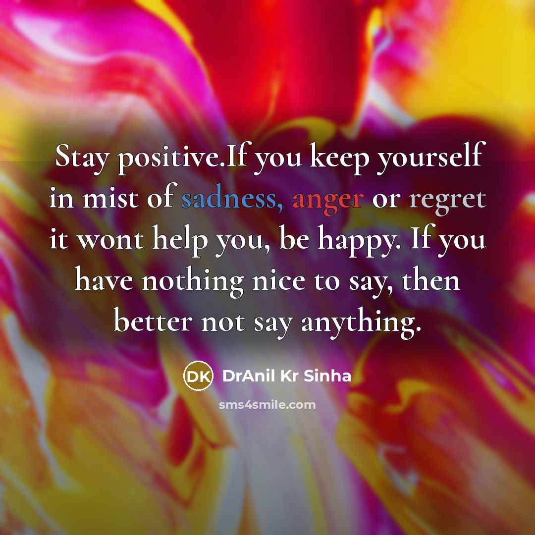 “Stay positive.If you keep yourself in mist of sadness, anger…” quote by DrAnil Kr Sinha