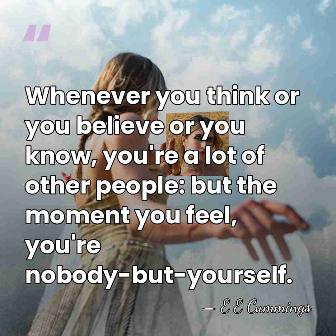 Whenever you think or you believe or you know, you're a lot&hellip; - E E Cummings