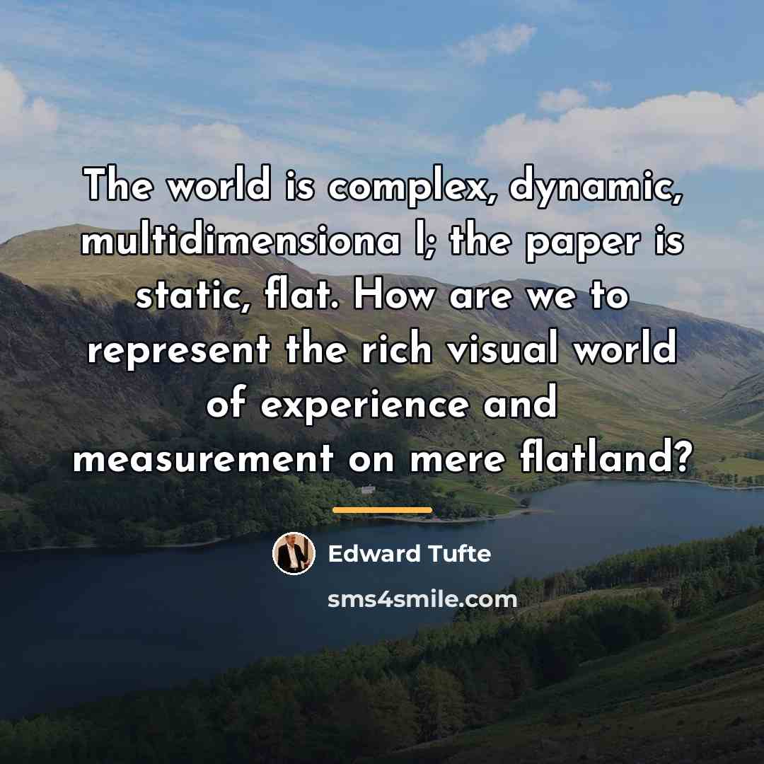 “The world is complex, dynamic, multidimensiona l; the paper is…” quote by Edward Tufte