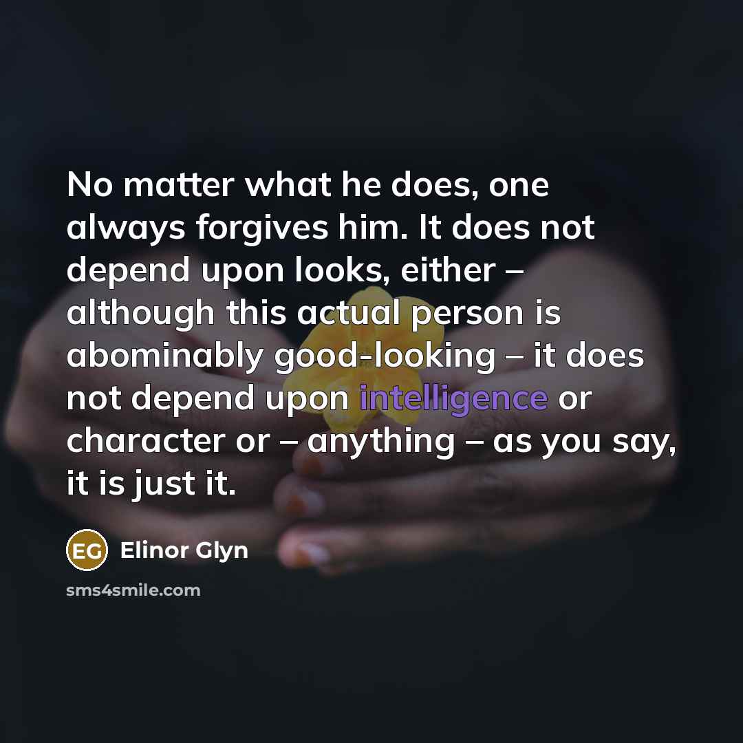 “No matter what he does, one always forgives him. It…” quote by Elinor Glyn