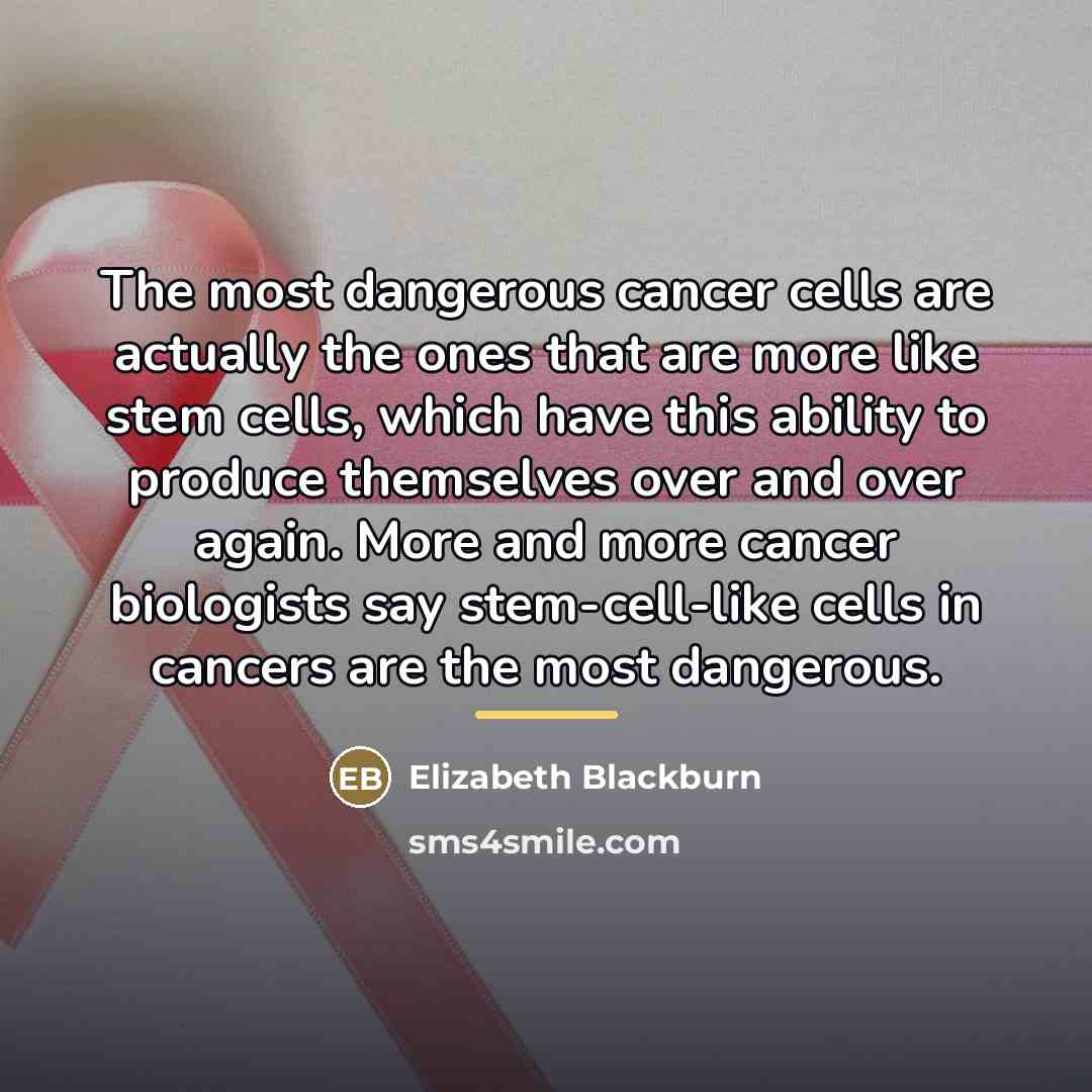 “The most dangerous cancer cells are actually the ones that…” quote by Elizabeth Blackburn