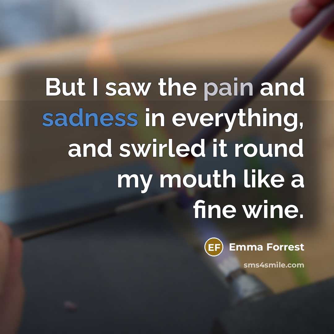 “But I saw the pain and sadness in everything, and…” quote by Emma Forrest