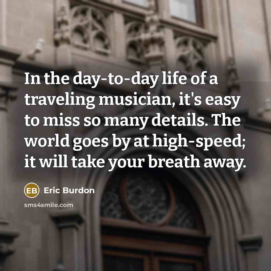“In the day-to-day life of a traveling musician, it's easy…” quote by Eric Burdon