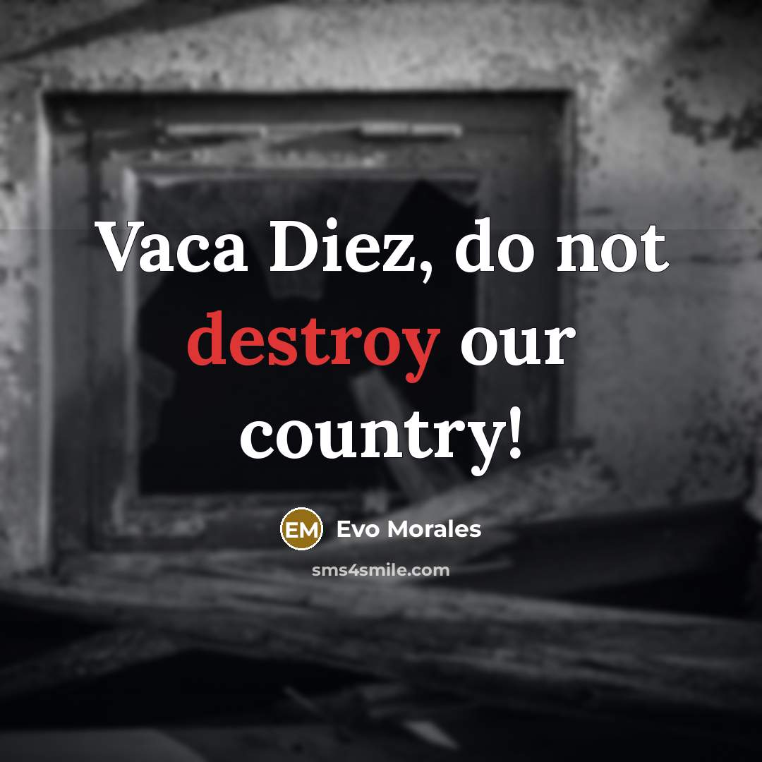“Vaca Diez, do not destroy our country!…” quote by Evo Morales