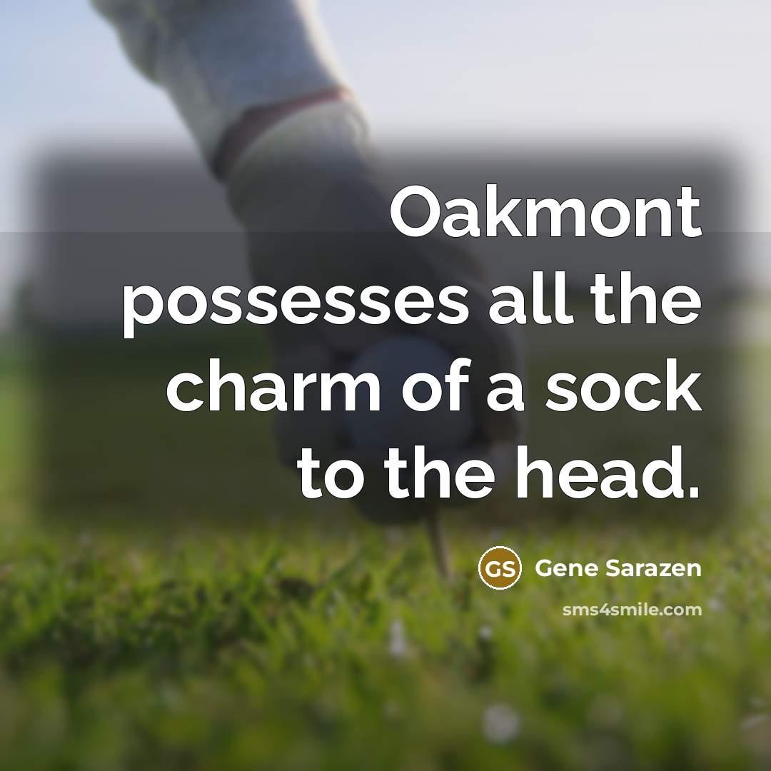 “Oakmont possesses all the charm of a sock to the…” quote by Gene Sarazen