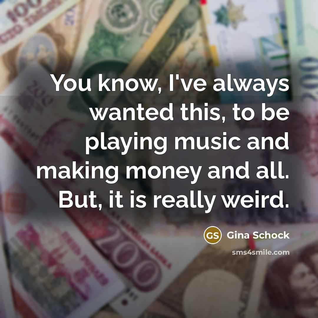 “You know, I've always wanted this, to be playing music…” quote by Gina Schock