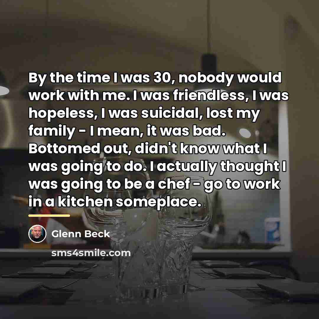 “By the time I was 30, nobody would work with…” quote by Glenn Beck