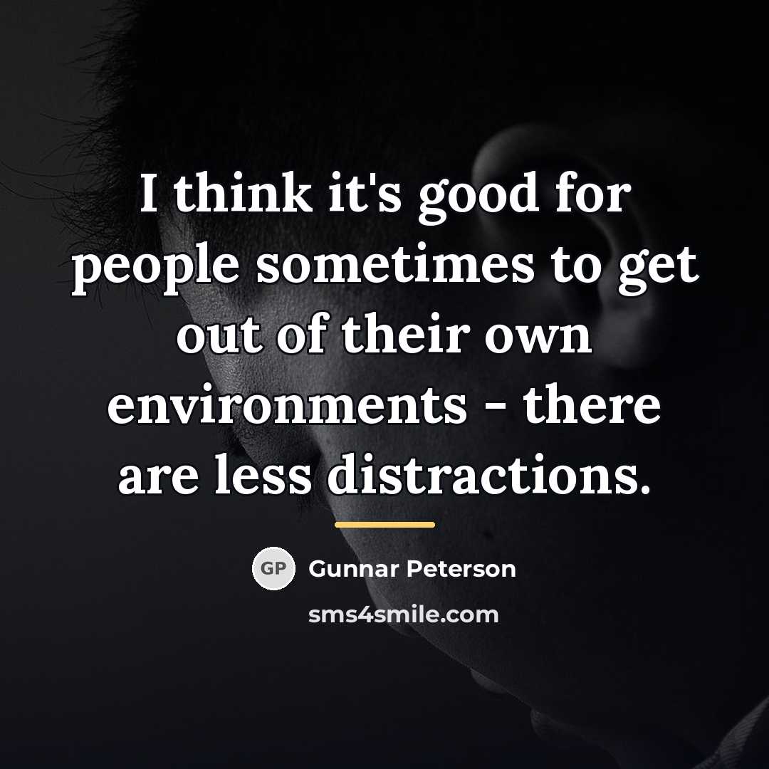 “I think it's good for people sometimes to get out…” quote by Gunnar Peterson