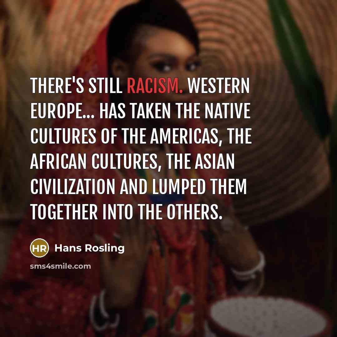 “There's still racism. Western Europe... has taken the native cultures…” quote by Hans Rosling