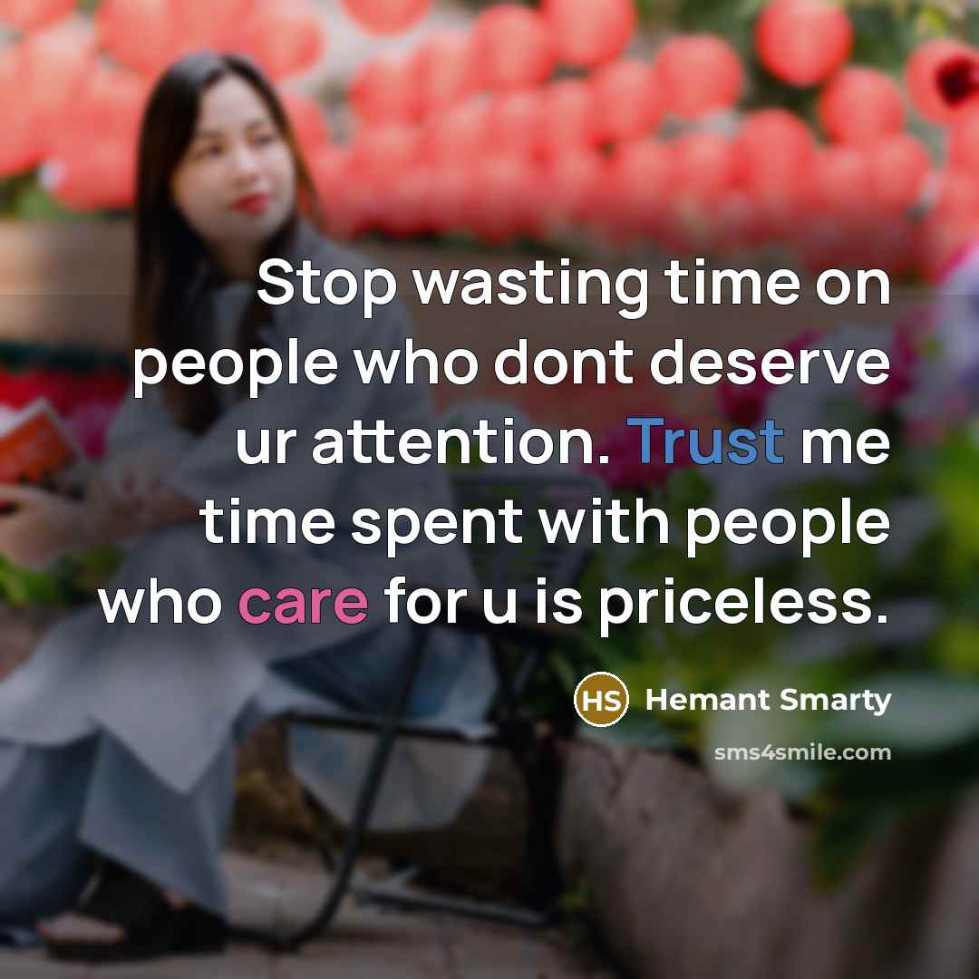 “Stop wasting time on people who dont deserve ur attention. Trust me time spent with people who care for u is priceless.” quote by Hemant Smarty