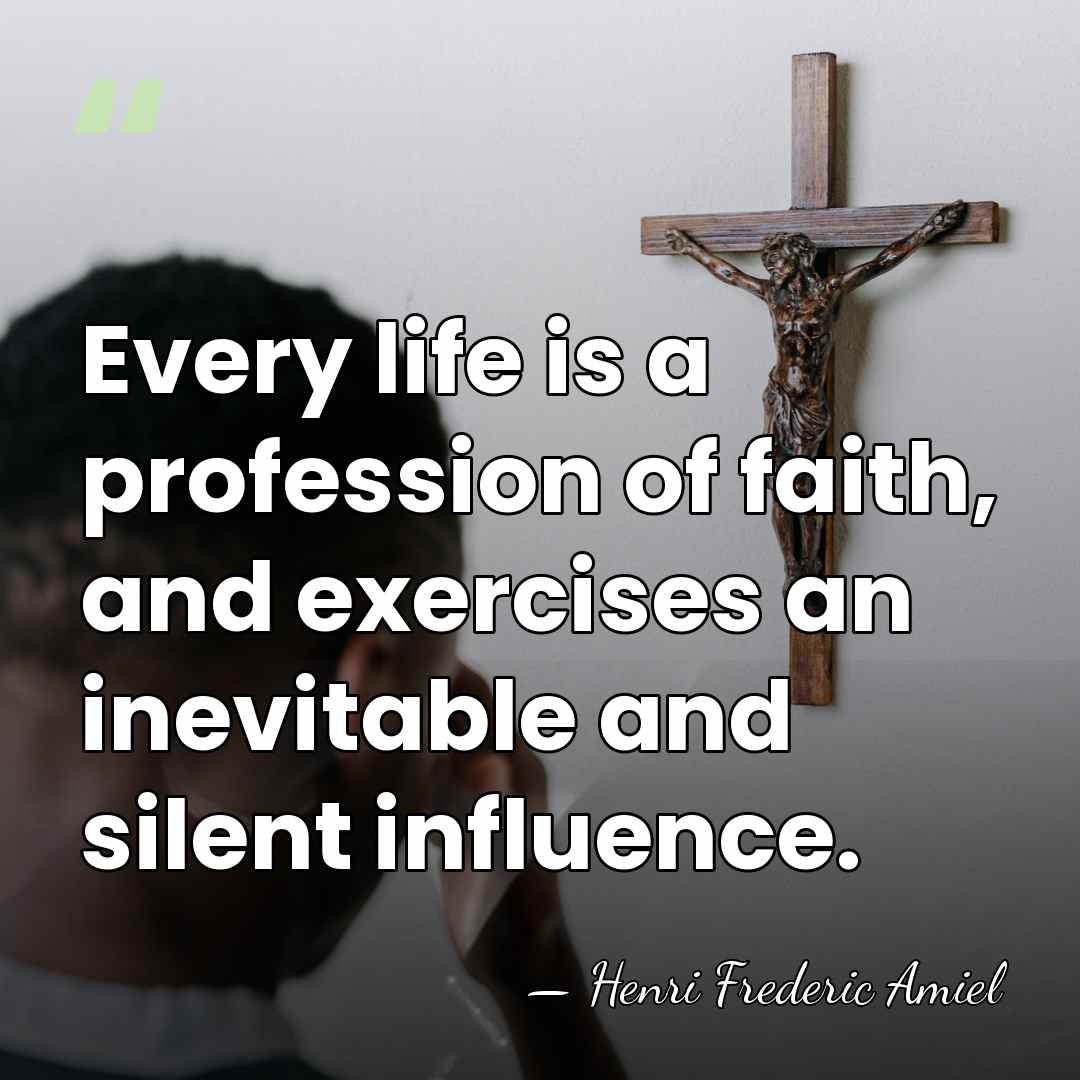 Every life is a profession of faith, and exercises an inevitable and&hellip; - Henri Frederic Amiel