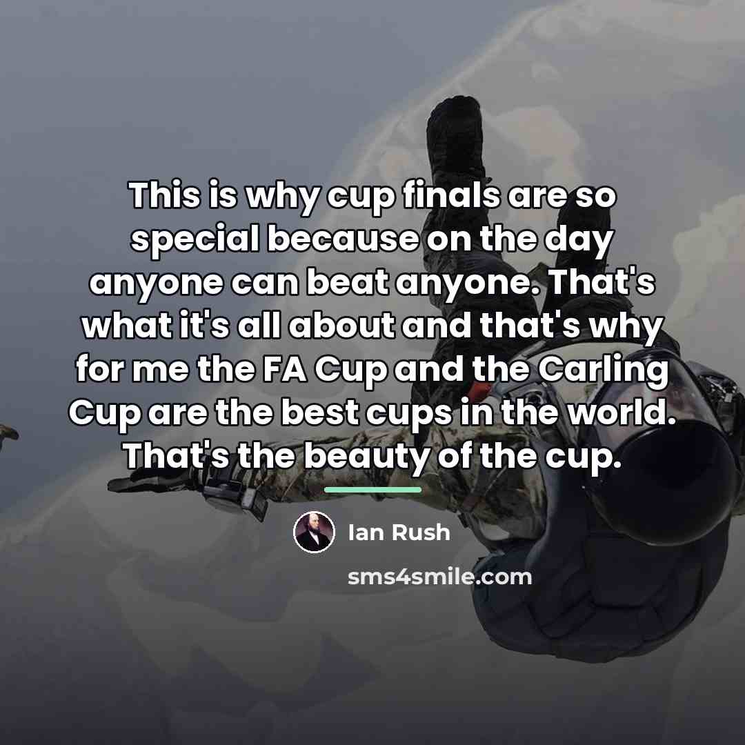 “This is why cup finals are so special because on…” quote by Ian Rush