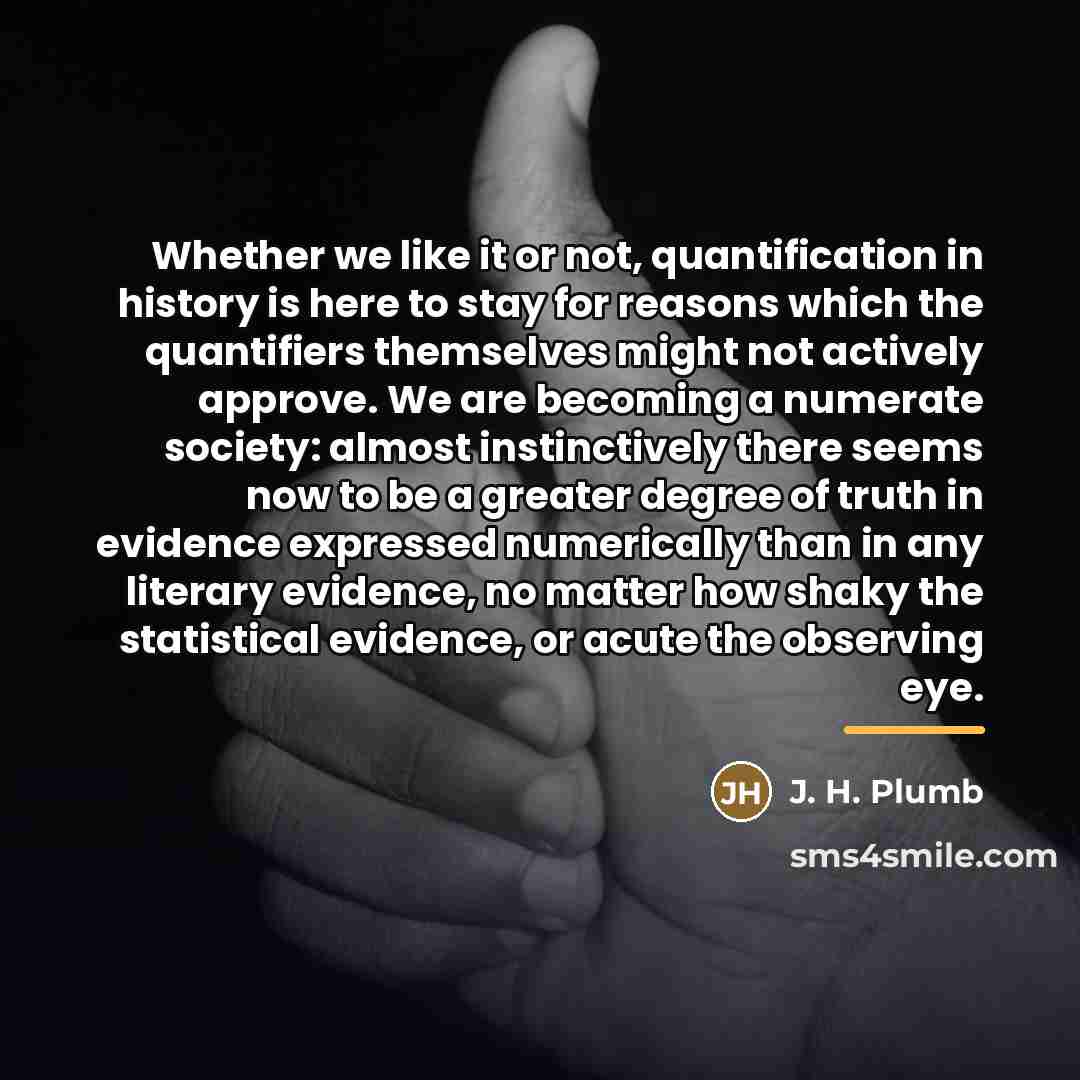 “Whether we like it or not, quantification in history is…” quote by J. H. Plumb
