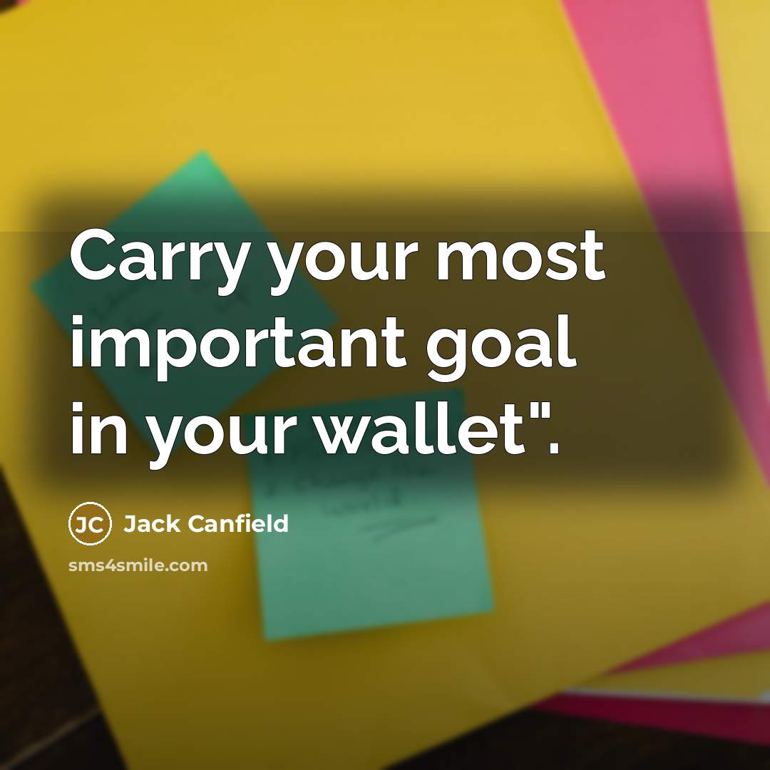 “Carry your most important goal in your wallet".…” quote by Jack Canfield