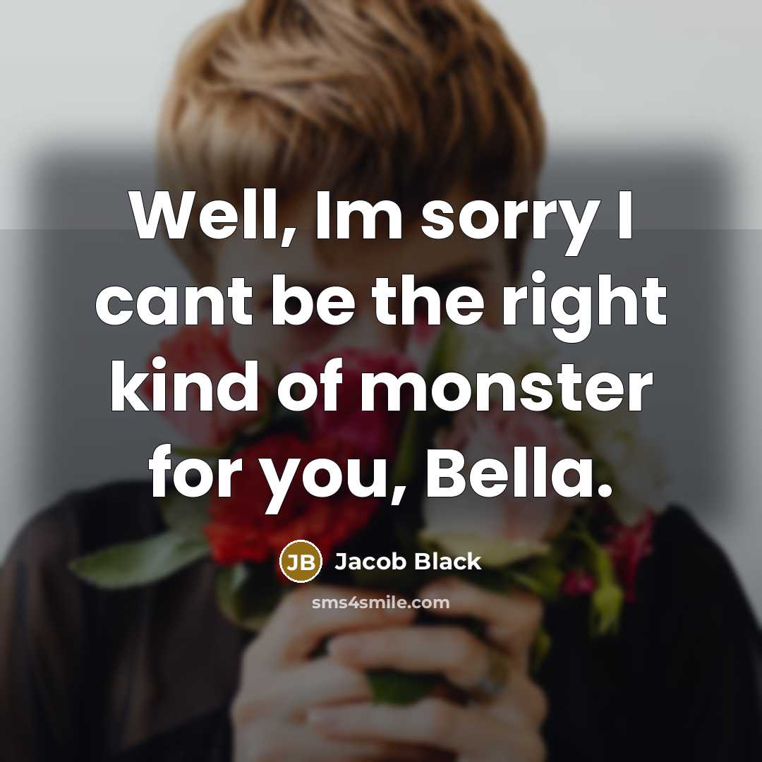 “Well, Im sorry I cant be the right kind of…” quote by Jacob Black