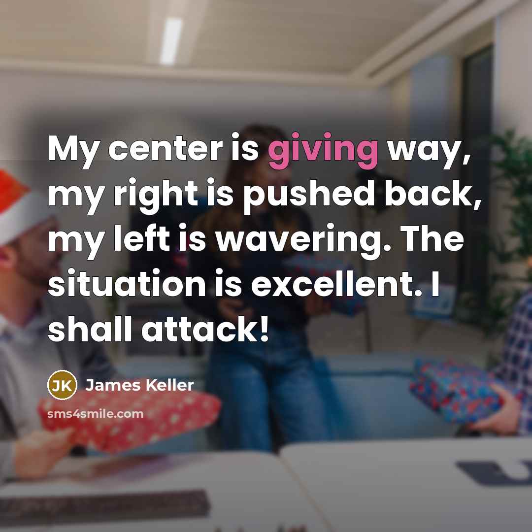 “My center is giving way, my right is pushed back,…” quote by James Keller