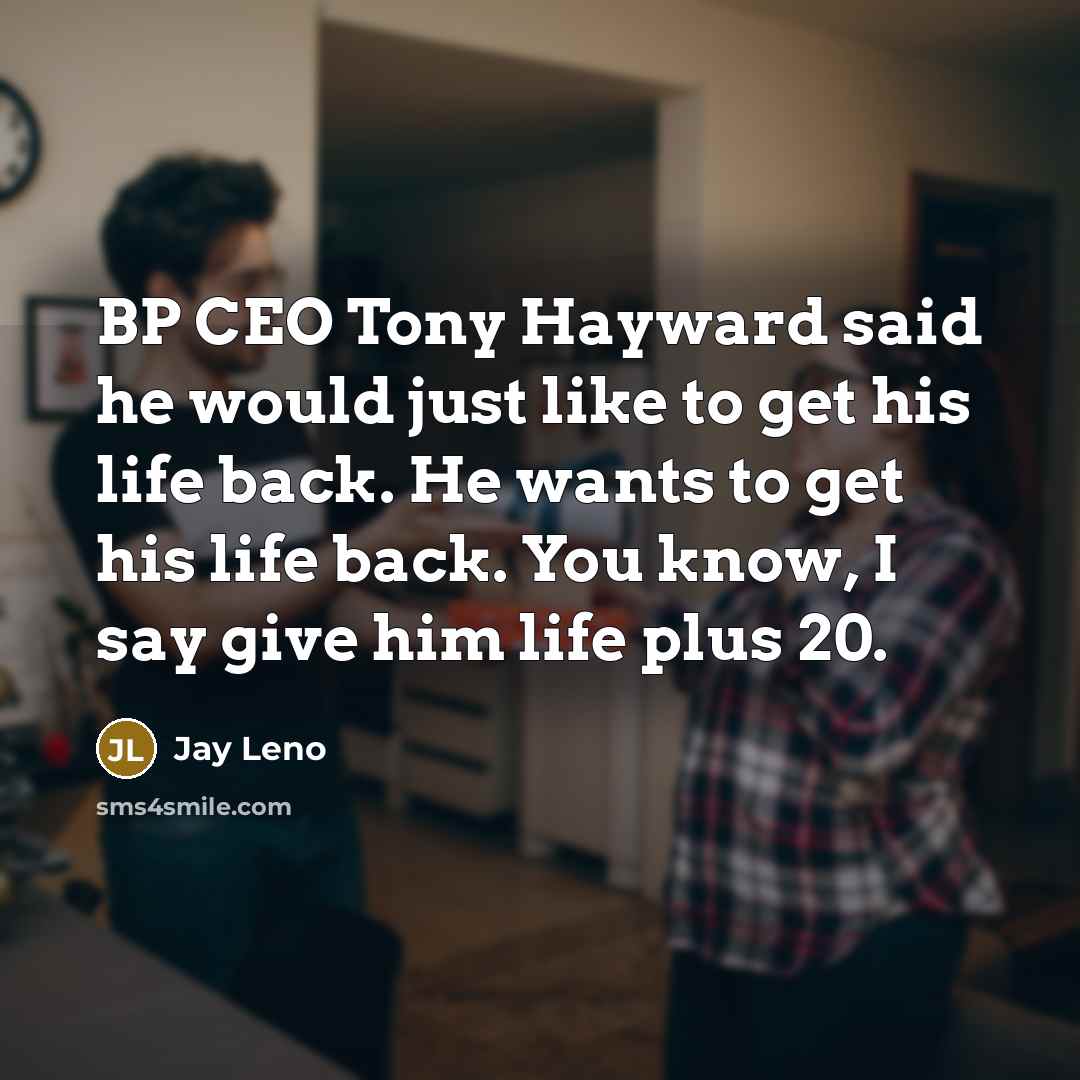 “BP CEO Tony Hayward said he would just like to…” quote by Jay Leno