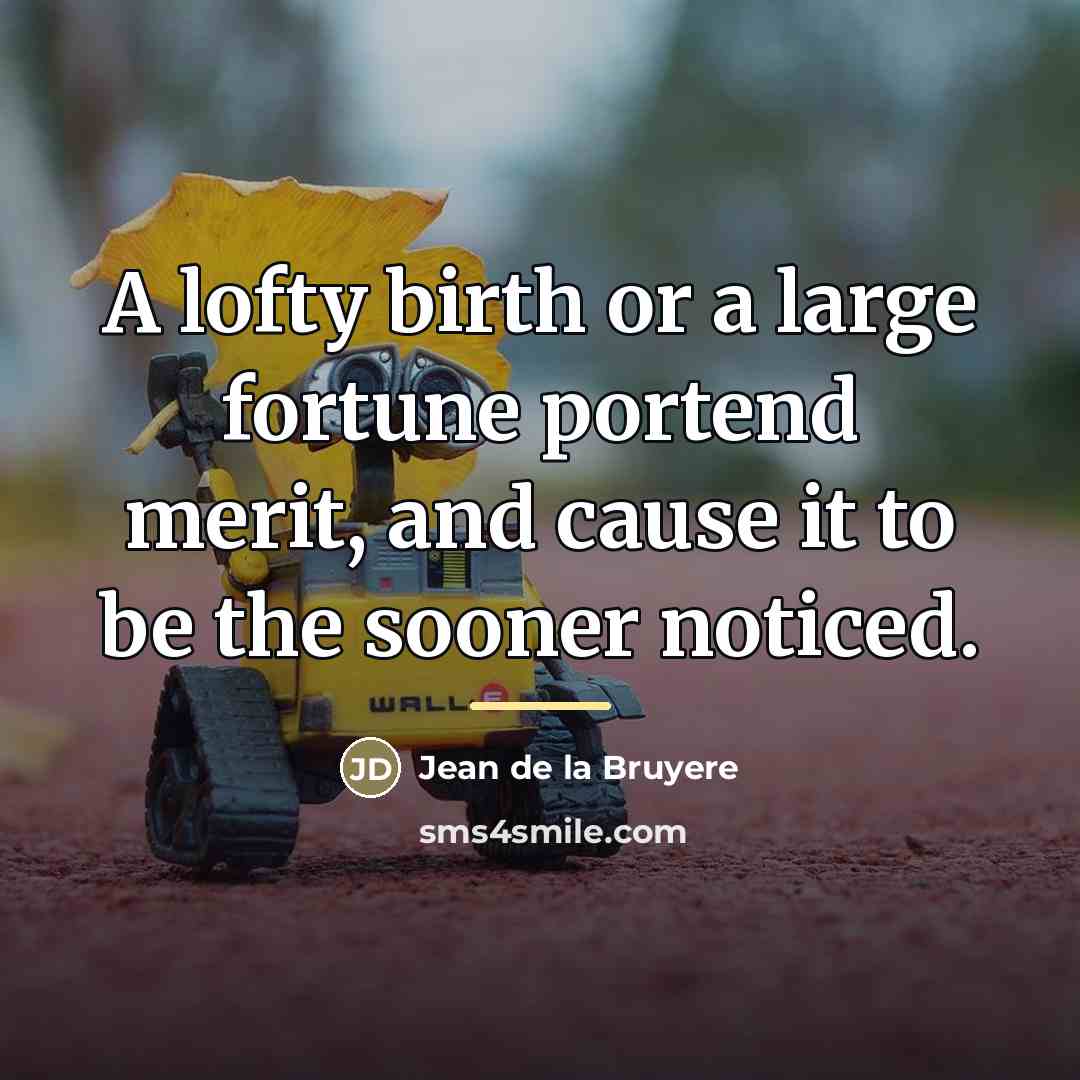 “A lofty birth or a large fortune portend merit, and…” quote by Jean de la Bruyere