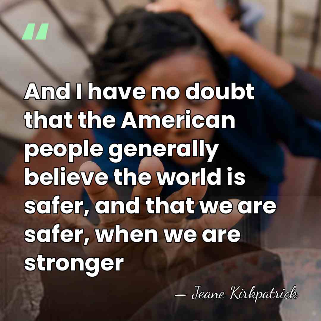 And I have no doubt that the American people generally believe the&hellip; - Jeane Kirkpatrick