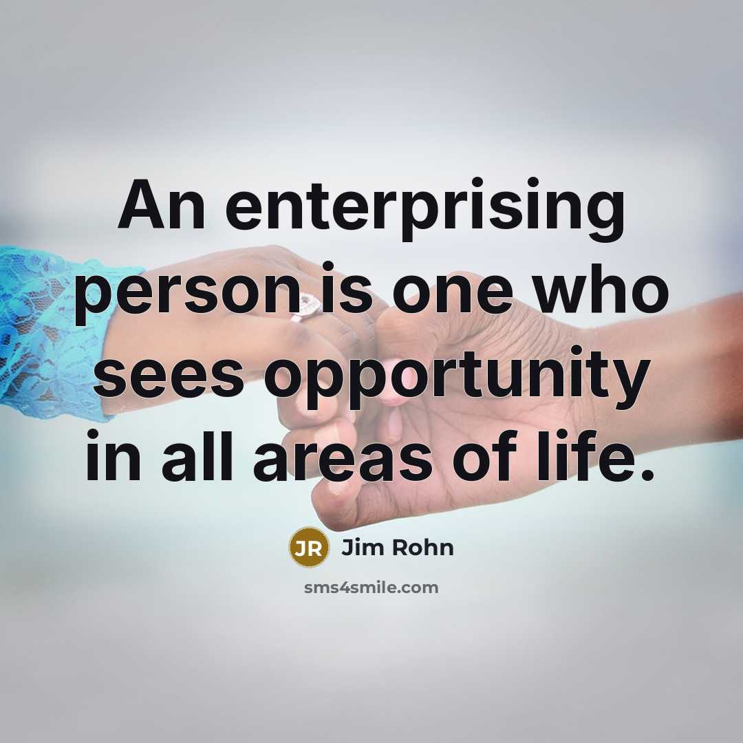 “An enterprising person is one who sees opportunity in all…” quote by Jim Rohn
