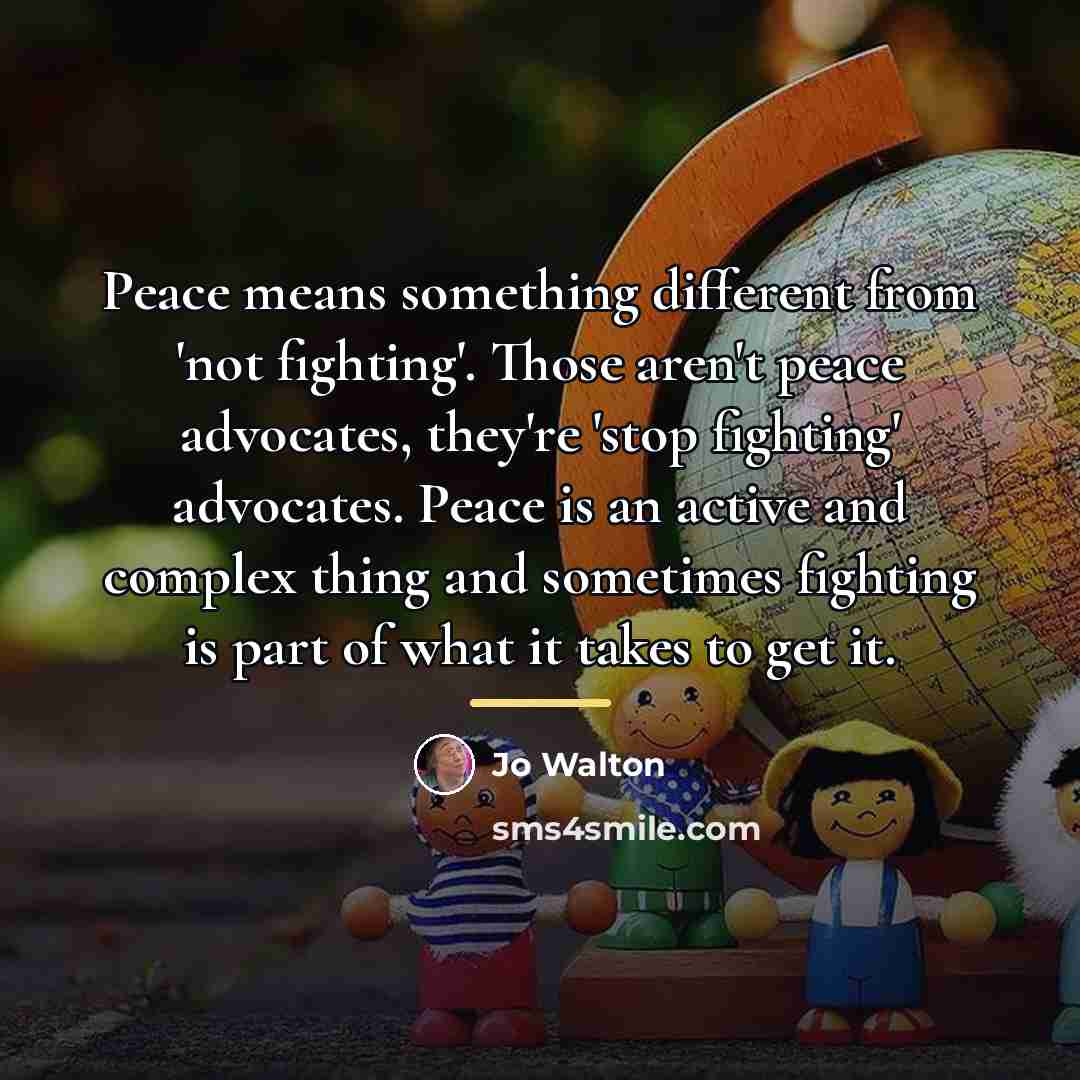 “Peace means something different from 'not fighting'. Those aren't peace…” quote by Jo Walton