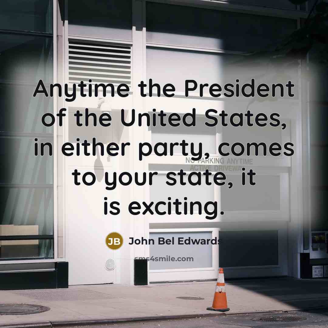 “Anytime the President of the United States, in either party,…” quote by John Bel Edwards