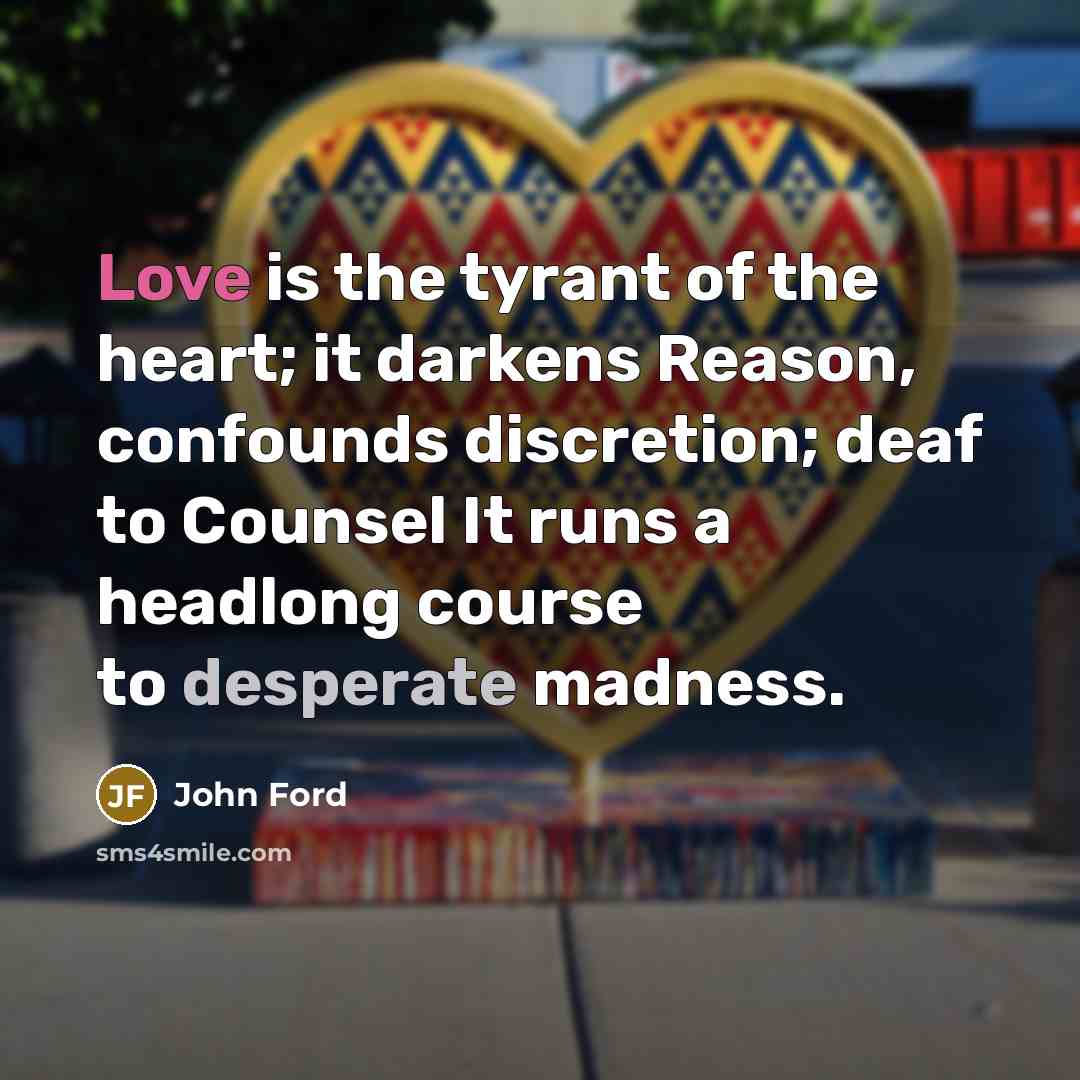 “Love is the tyrant of the heart; it darkens Reason,…” quote by John Ford