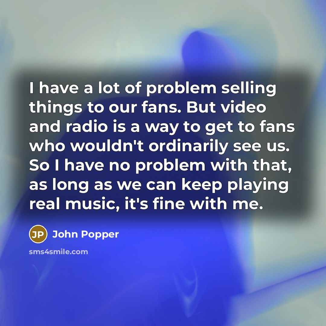 “I have a lot of problem selling things to our…” quote by John Popper