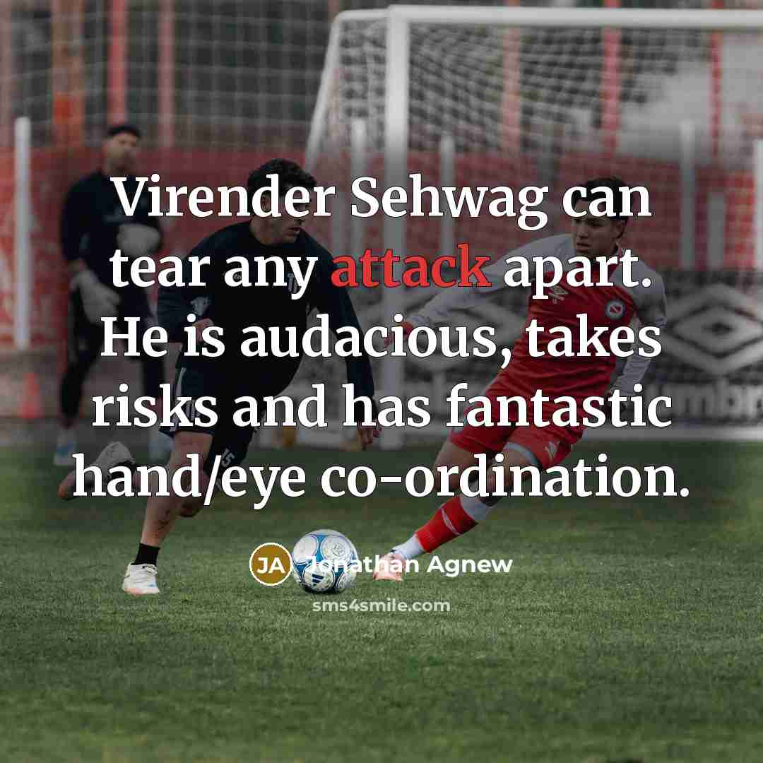 “Virender Sehwag can tear any attack apart. He is audacious,…” quote by Jonathan Agnew