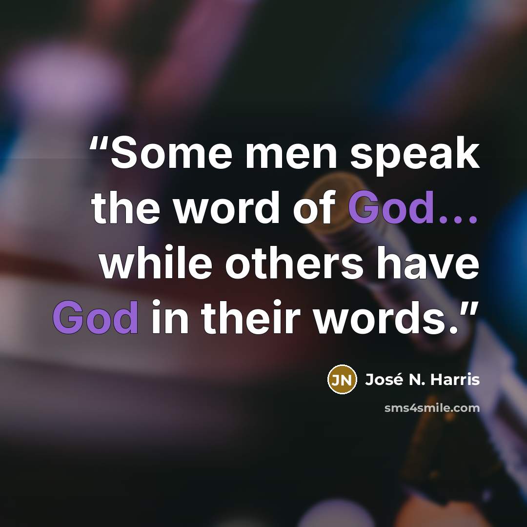 “Some men speak the word of God... while others have God in their words.” quote by José N. Harris