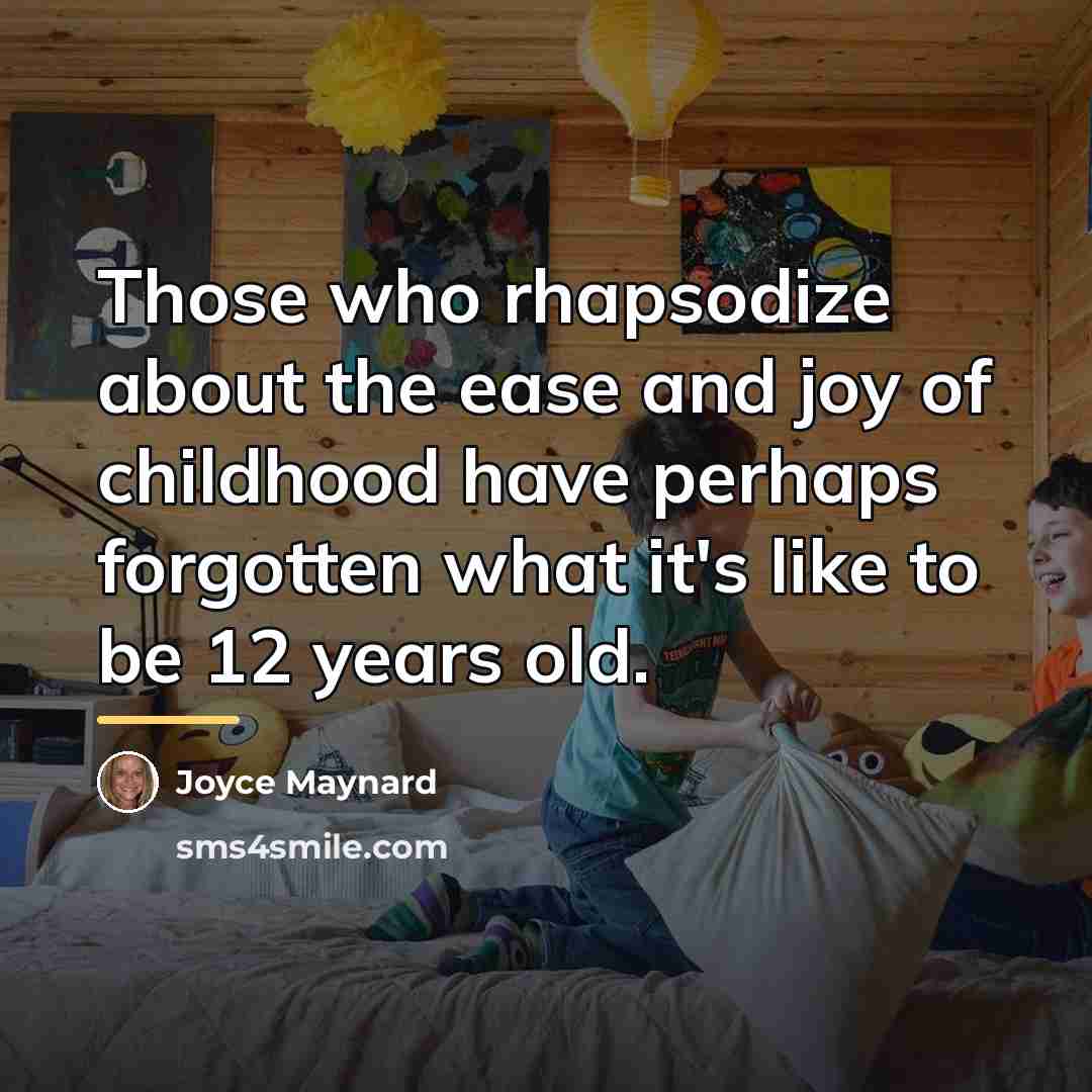 “Those who rhapsodize about the ease and joy of childhood…” quote by Joyce Maynard