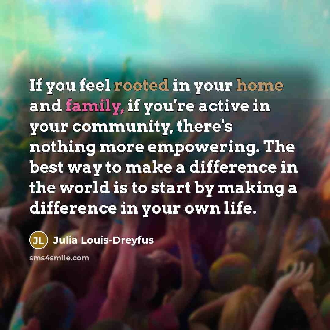 “If you feel rooted in your home and family, if…” quote by Julia Louis-Dreyfus