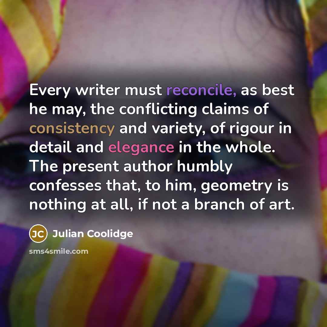 “Every writer must reconcile, as best he may, the conflicting…” quote by Julian Coolidge