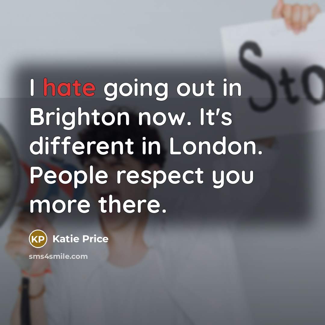 “I hate going out in Brighton now. It's different in…” quote by Katie Price