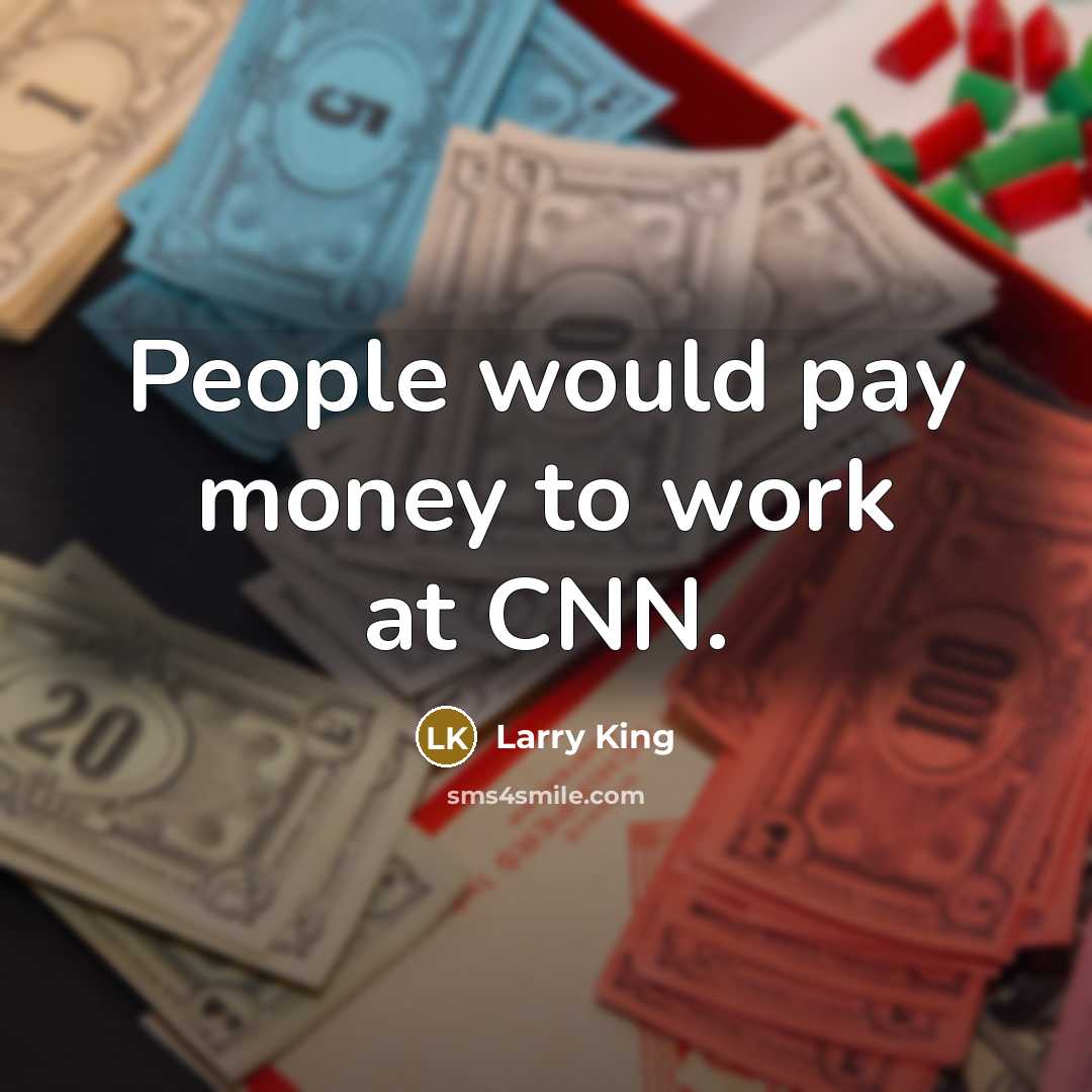 “People would pay money to work at CNN.…” quote by Larry King