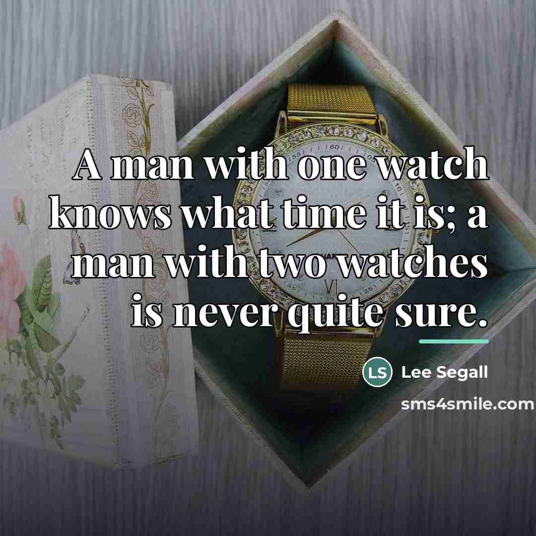 “A man with one watch knows what time it is;…” quote by Lee Segall