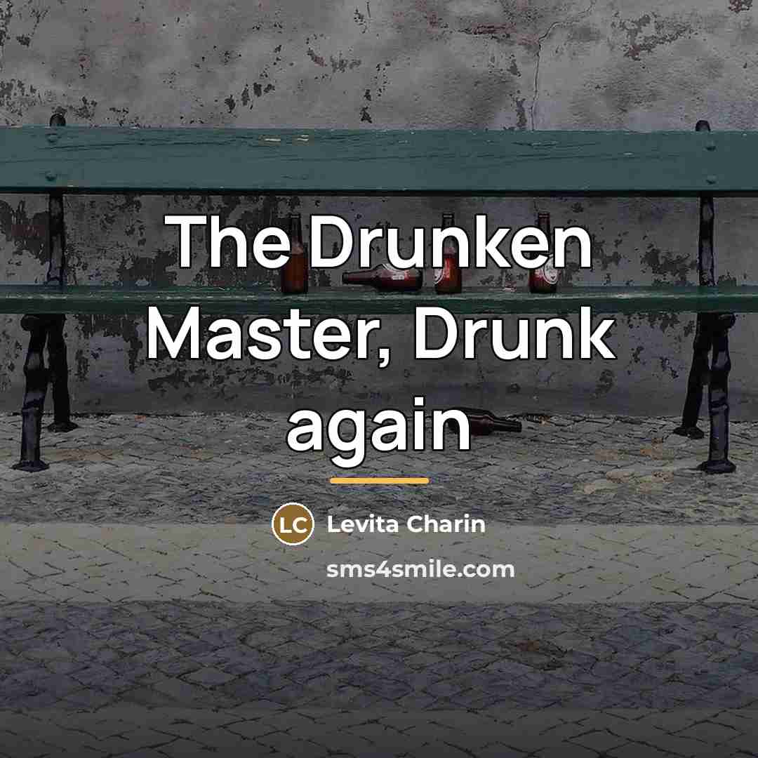 “The Drunken Master, Drunk again…” quote by Levita Charin
