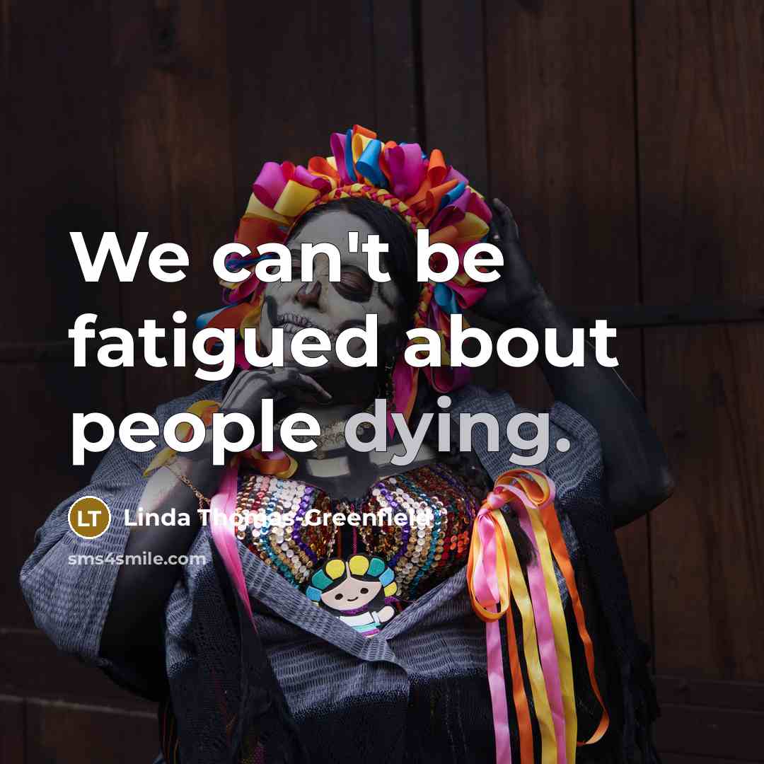 “We can't be fatigued about people dying.…” quote by Linda Thomas-Greenfield