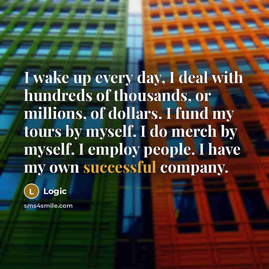 “I wake up every day, I deal with hundreds of…” quote by Logic