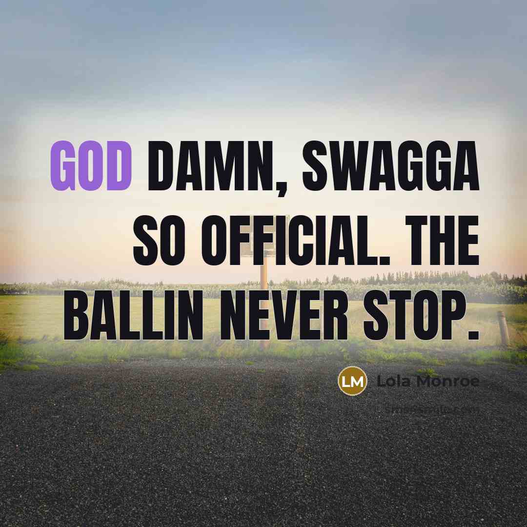 “God damn, swagga so official. The ballin never stop.…” quote by Lola Monroe