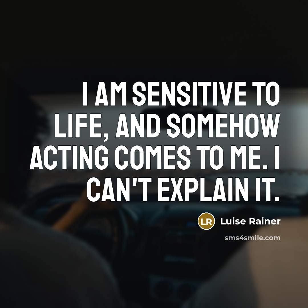 “I am sensitive to life, and somehow acting comes to…” quote by Luise Rainer