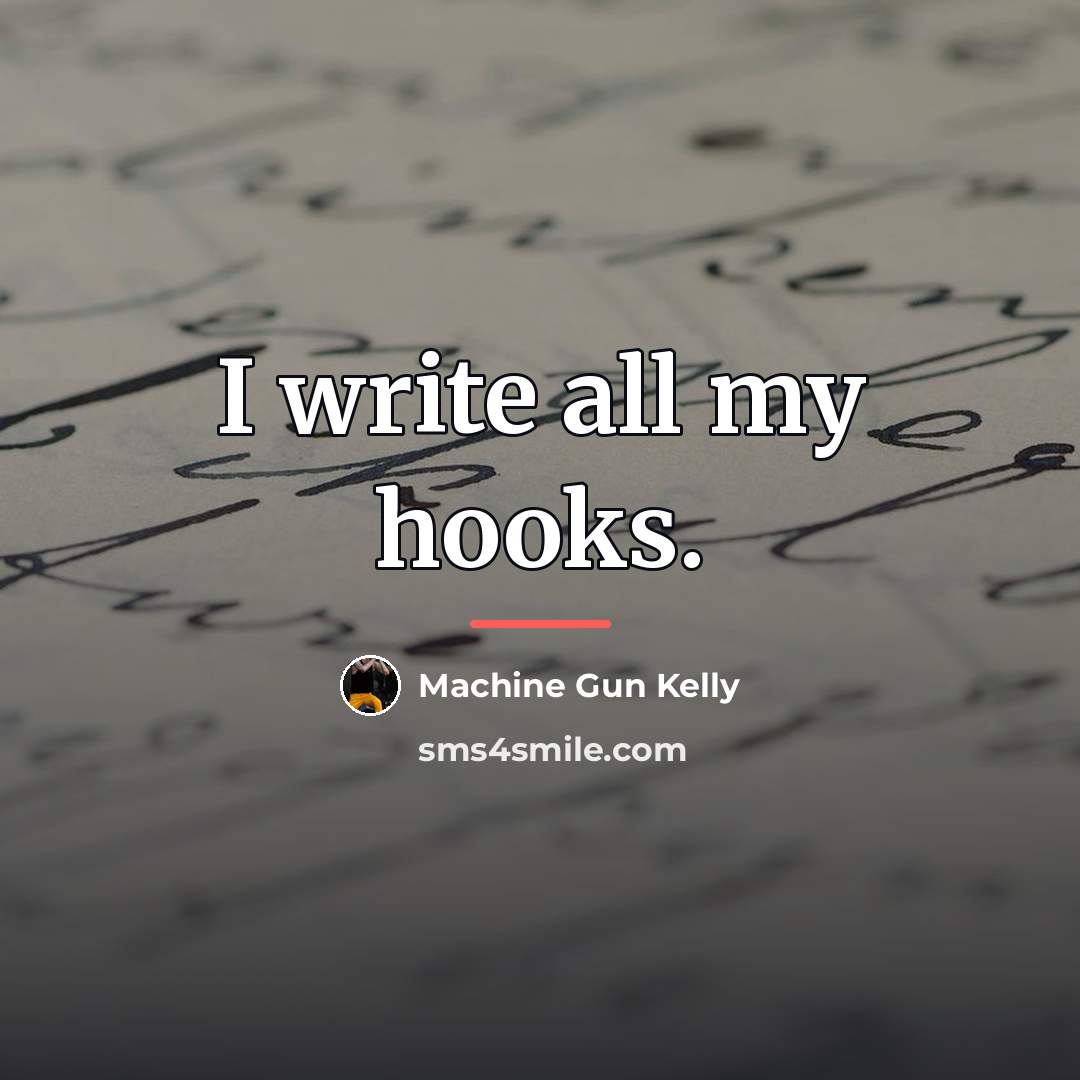 “I write all my hooks.…” quote by Machine Gun Kelly