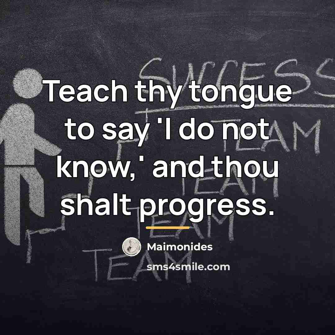 “Teach thy tongue to say 'I do not know,' and…” quote by Maimonides